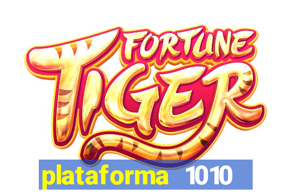 plataforma 1010 jogo do tigre